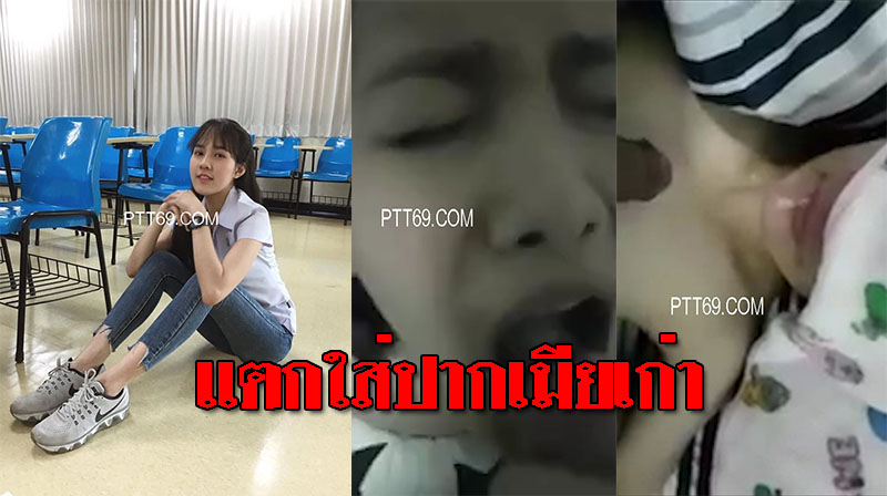 คลิปโป้นักศึกษาสาวโดนแฟนเก่าปล่อยคลิปน้ำแตกคาปาก xxx video